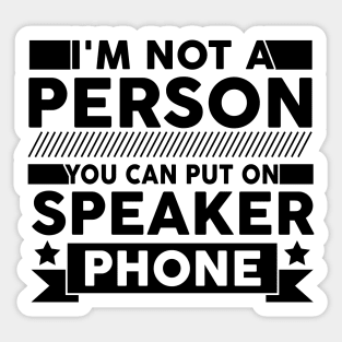 funny I'm Not a Person You Should Put On Speaker Phone cute Sticker